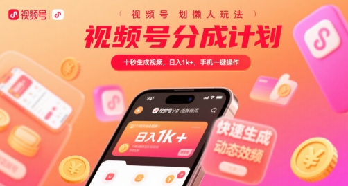 视频号分成计划懒人玩法，十秒生成视频，日入1k+，手机一键操作【揭秘】-佐思资源网下载-专注于互联网平台分享平台
