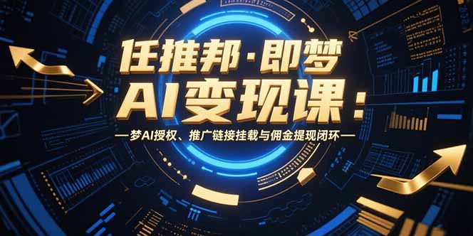 /wp-content/uploads/replace/0a078b1456888175332ac4df545f399d.jpeg 任推邦·即梦AI变现课:梦AI授权、推广链接挂载与佣金提现闭环
