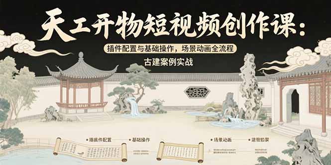 天工开物短视频创作课：插件配置与基础操作，场景动画全流程 古建案例实战-佐思资源网下载-专注于互联网平台分享平台