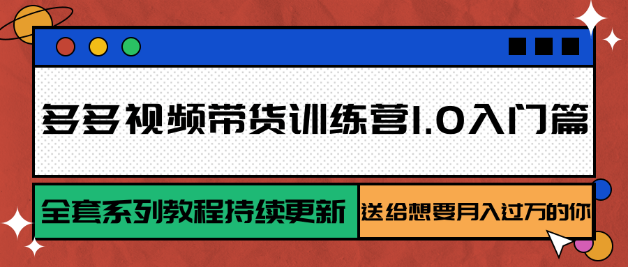 多多视频带货训练营1.0入门篇，全套系列教程持续更新，送给想要月入过万的你-佐思资源网下载-专注于互联网平台分享平台