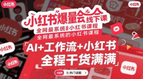 小红书爆量会线下课，全网最系统的小红书课程，AI+工作流+小红书，全程干货满满-佐思资源网下载-专注于互联网平台分享平台