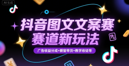 抖音图文文案赛道新玩法，快速养号起号，广告收益分成+橱窗带货+教学收徒等-佐思资源网下载-专注于互联网平台分享平台