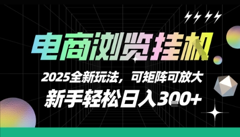 电商浏览挂G,2025全新玩法,新手轻松日入3张+可矩阵可放大【揭秘】-佐思资源网下载-专注于互联网平台分享平台