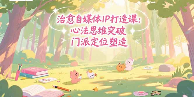 /wp-content/uploads/replace/61f8d5eaf19bcf1ff5fbc99bbd77f5e6.jpeg 治愈自媒体IP打造课:心法思维突破,门派定位塑造,商业闭环搭建