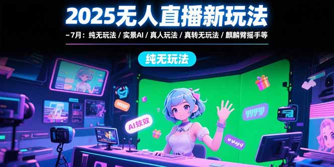 2025无人直播新玩法-7月：纯无玩法/实景AI/真人玩法/绿幕玩法/真转无玩法-佐思资源网下载-专注于互联网平台分享平台