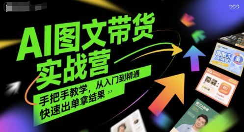 AI图文带货实战营，手把手教学，从入门到精通，快速出单拿结果-佐思资源网下载-专注于互联网平台分享平台