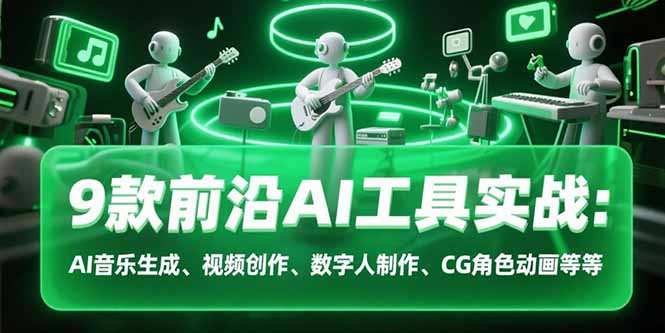 9款前沿AI工具实战课：AI音乐生成、视频创作、数字人制作、CG角色动画等等-佐思资源网下载-专注于互联网平台分享平台
