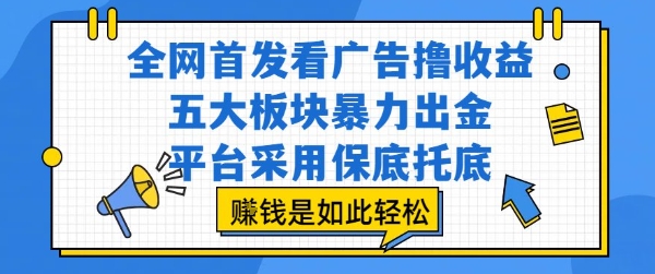 全网首发看广告撸收益，五大板块暴力出金，平台采用保底托底，挣钱是如此轻松作【揭秘】-佐思资源网下载-专注于互联网平台分享平台