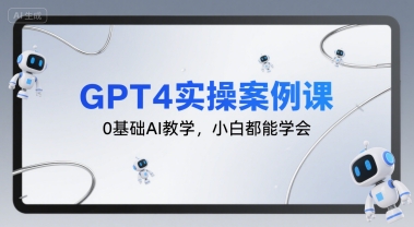 GPT4实操案例课，0基础AI教学，小白都能学会-佐思资源网下载-专注于互联网平台分享平台