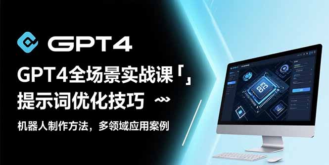 GPT4全场景实战课：提示词优化技巧，机器人制作方法，多领域应用案例-佐思资源网下载-专注于互联网平台分享平台