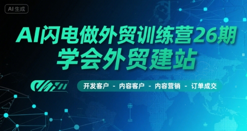 AI闪电做外贸训练营26期，学会外贸建站-开发客户-内容营销-订单成交-佐思资源网下载-专注于互联网平台分享平台